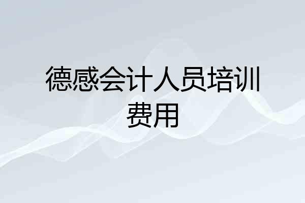 德感会计人员培训费用