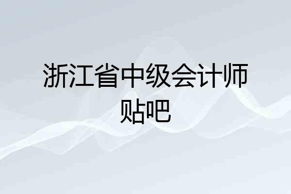 浙江省中级会计师贴吧