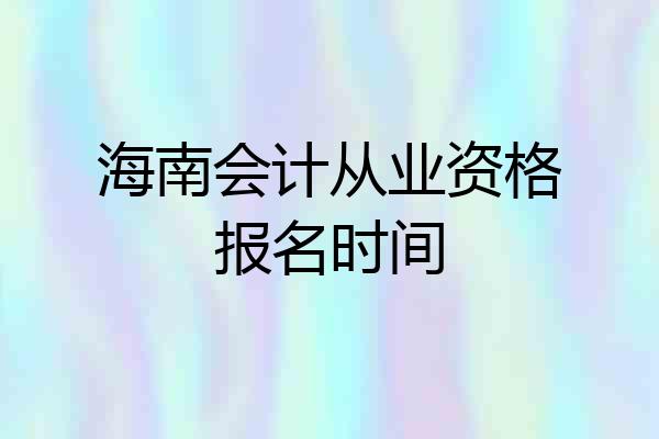海南会计从业资格报名时间