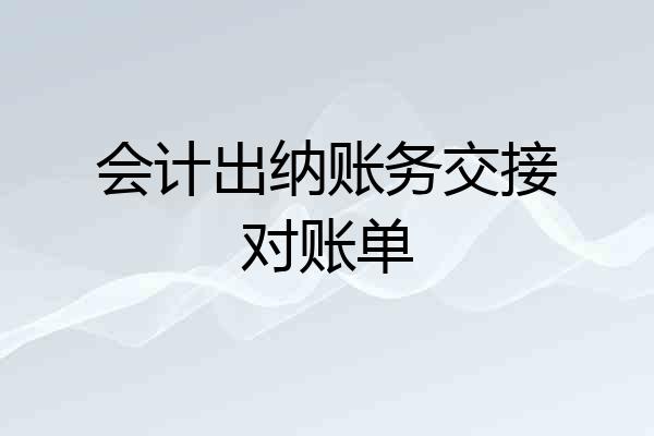 会计出纳账务交接对账单