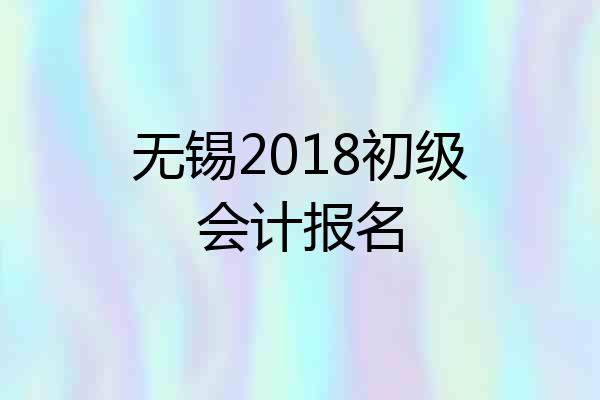 无锡2018初级会计报名