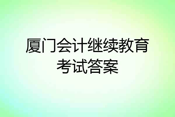 厦门会计继续教育考试答案