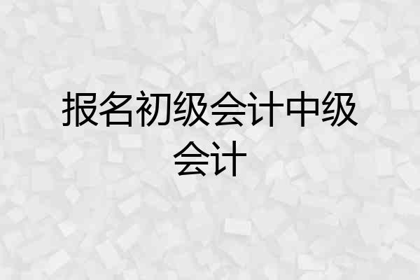 报名初级会计中级会计