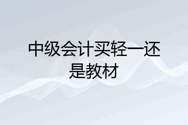中级会计买轻一还是教材