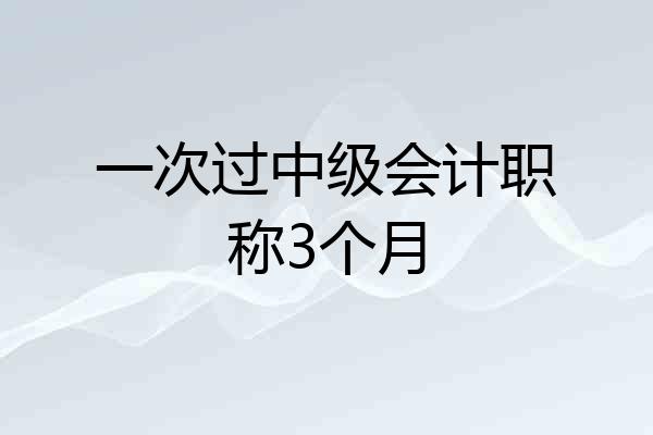 一次过中级会计职称3个月