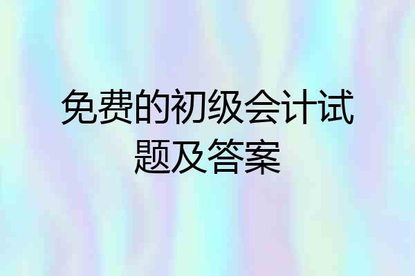 免费的初级会计试题及答案
