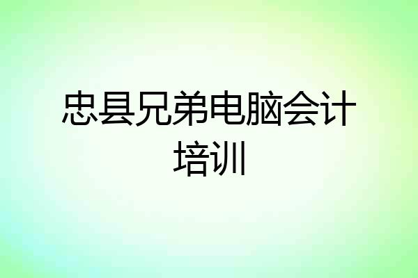 忠县兄弟电脑会计培训