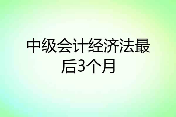 中级会计经济法最后3个月