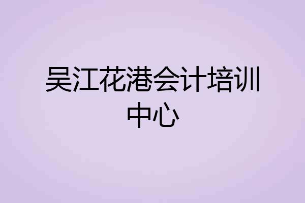 吴江花港会计培训中心