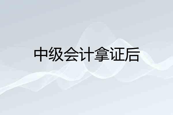 中级会计拿证后