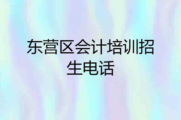 东营区会计培训招生电话
