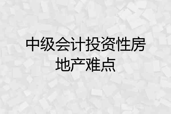 中级会计投资性房地产难点