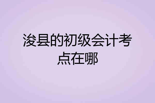 浚县的初级会计考点在哪