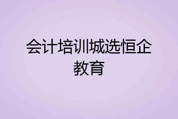 会计培训城选恒企教育