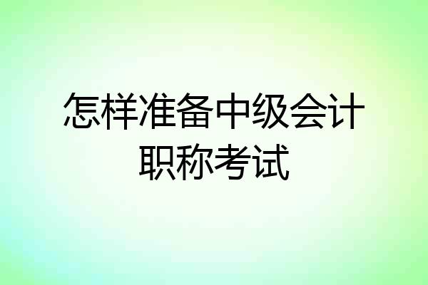 怎样准备中级会计职称考试