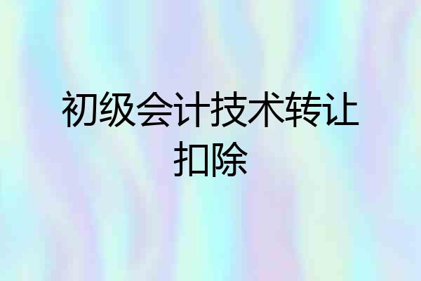 初级会计技术转让扣除