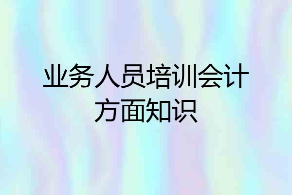 业务人员培训会计方面知识