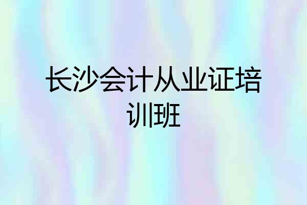 长沙会计从业证培训班