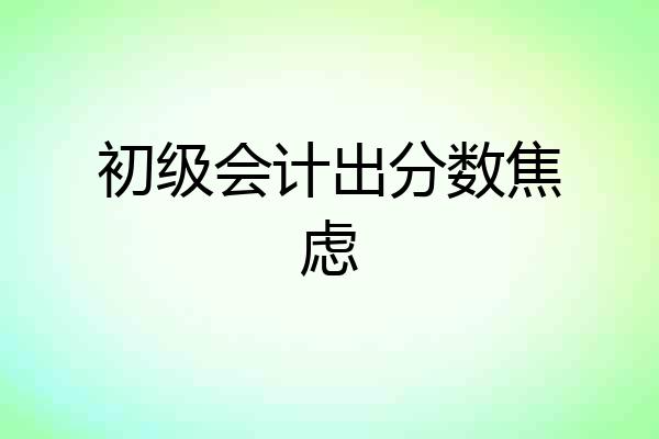 初级会计出分数焦虑