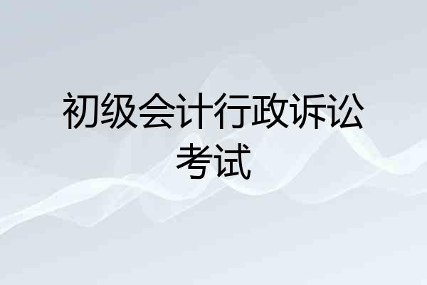 初级会计行政诉讼考试