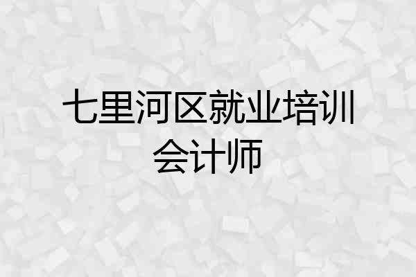 七里河区就业培训会计师