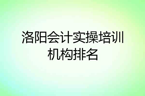 洛阳会计实操培训机构排名