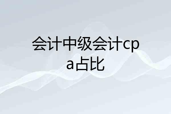 会计中级会计cpa占比