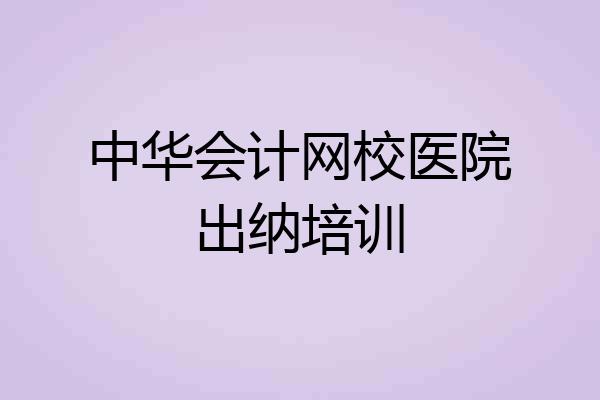 中华会计网校医院出纳培训