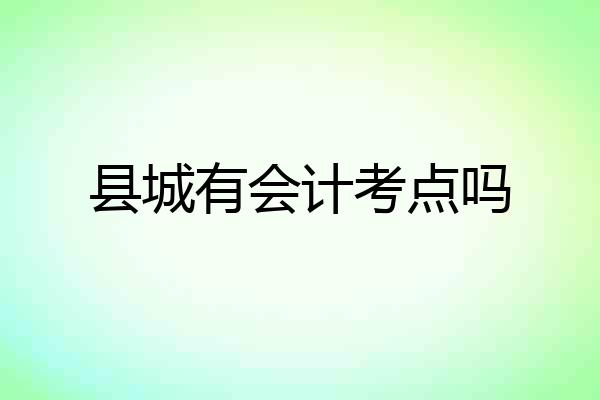 县城有会计考点吗