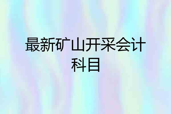 最新矿山开采会计科目