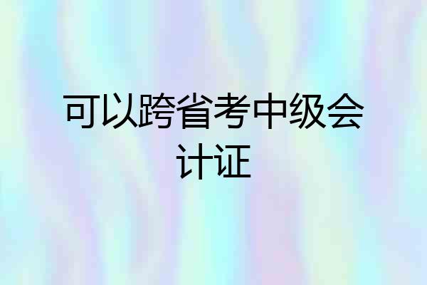 可以跨省考中级会计证