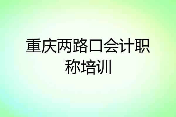 重庆两路口会计职称培训