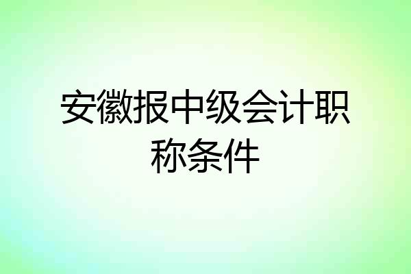 安徽报中级会计职称条件