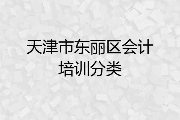 天津市东丽区会计培训分类