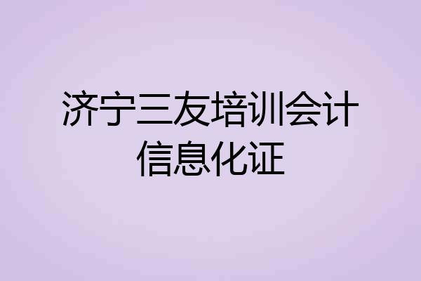 济宁三友培训会计信息化证