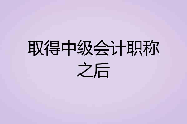 取得中级会计职称之后