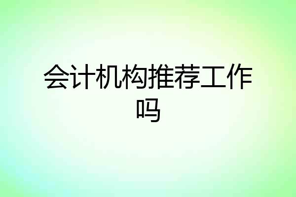 会计机构推荐工作吗