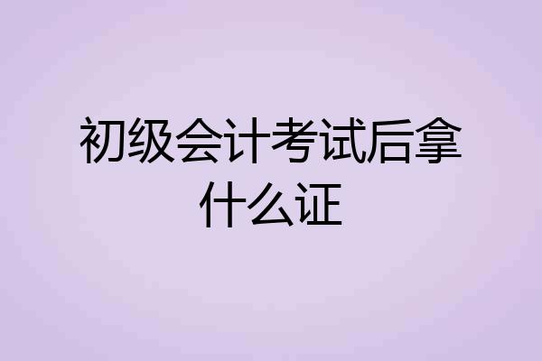 初级会计考试后拿什么证