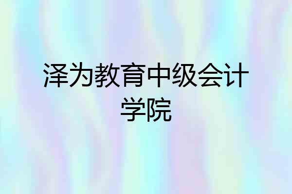 泽为教育中级会计学院