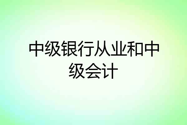 中级银行从业和中级会计