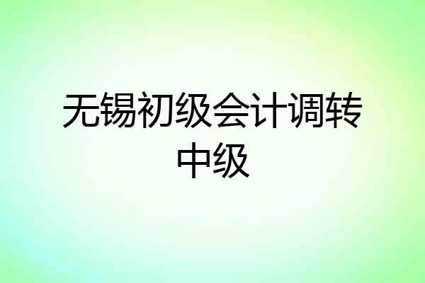 无锡初级会计调转中级