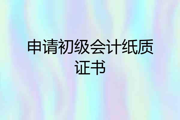 申请初级会计纸质证书