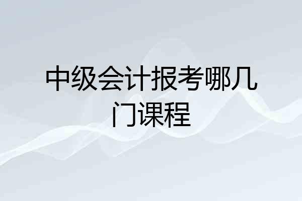 中级会计报考哪几门课程
