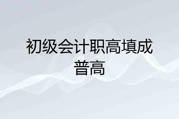 初级会计职高填成普高