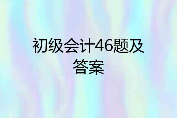 初级会计46题及答案