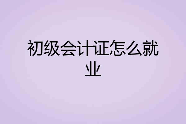 初级会计证怎么就业