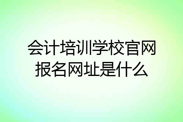 会计培训学校官网报名网址是什么