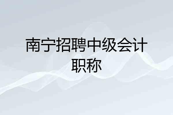 南宁招聘中级会计职称