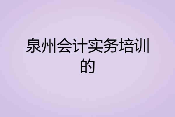 泉州会计实务培训的