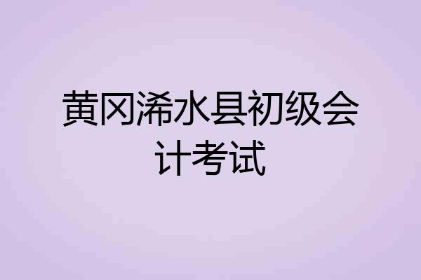 黄冈浠水县初级会计考试
